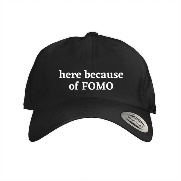 Here because of FOMO (fear of missing out) 1, 2, &3 Dad Cap