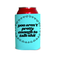 You aren’t pretty enough to talk sh*t 2 Can Cooler