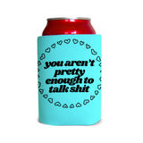 You aren’t pretty enough to talk sh*t 2 Can Cooler