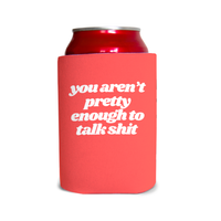 You aren’t pretty enough to talk sh*t 4 Can Cooler